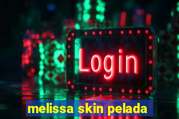 melissa skin pelada